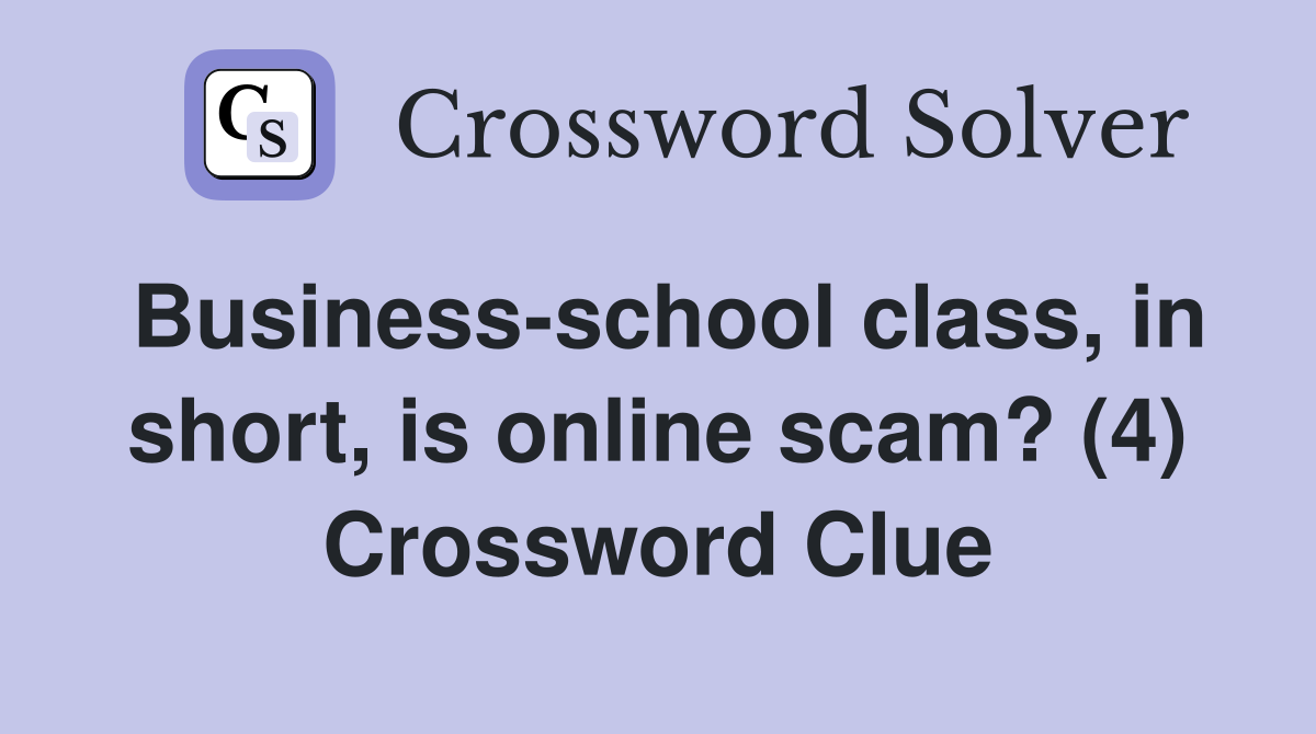 Business-school class, in short, is online scam? (4) Crossword Clue