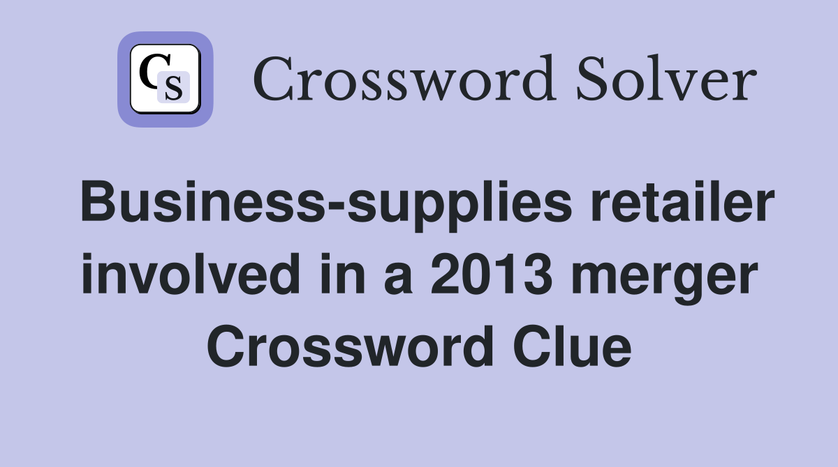 Business-supplies retailer involved in a 2013 merger Crossword Clue
