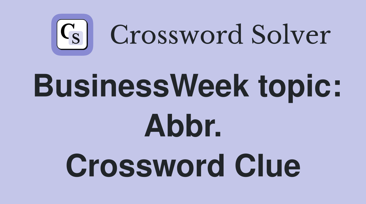 BusinessWeek topic: Abbr. Crossword Clue