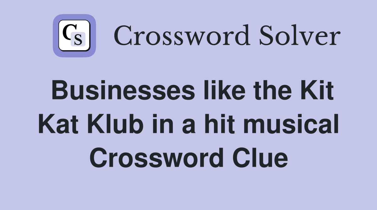 Businesses like the Kit Kat Klub in a hit musical Crossword Clue