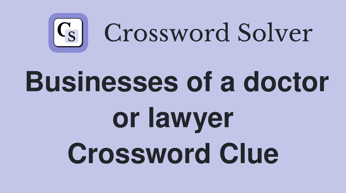 Businesses of a doctor or lawyer Crossword Clue