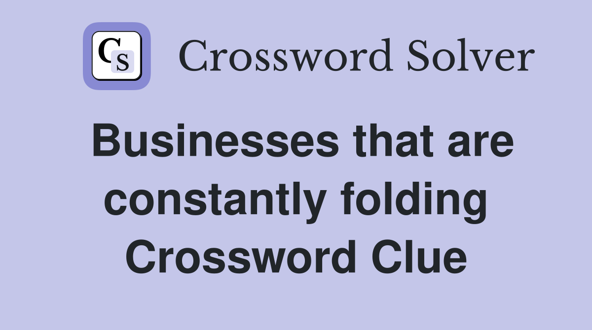 Businesses that are constantly folding Crossword Clue
