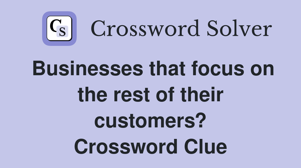 Businesses that focus on the rest of their customers? Crossword Clue