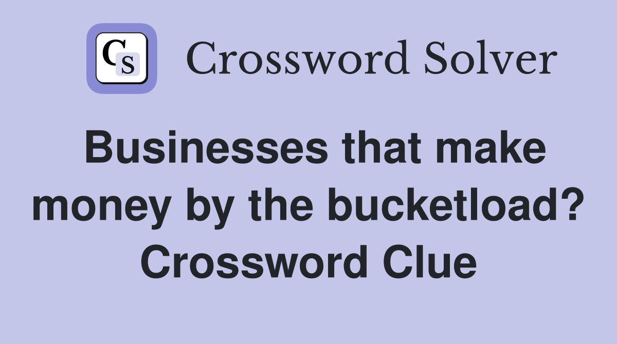 Businesses that make money by the bucketload? Crossword Clue