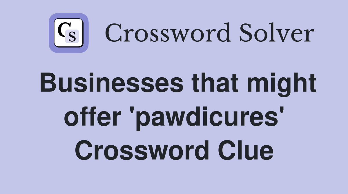 Businesses that might offer 'pawdicures' Crossword Clue