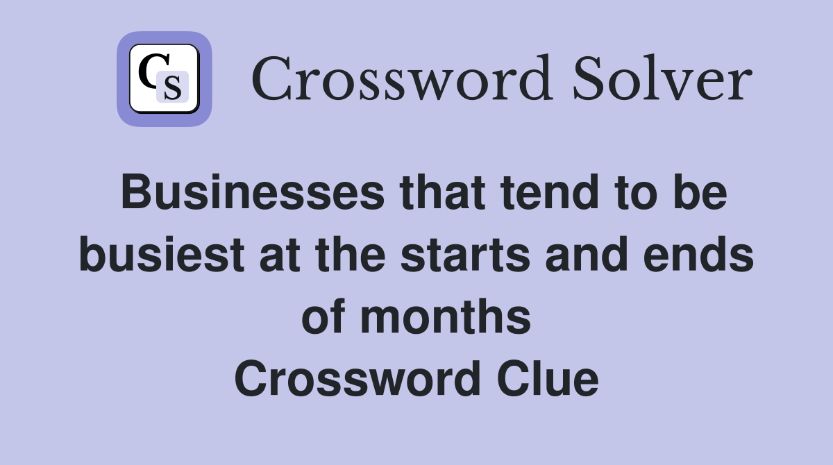 Businesses that tend to be busiest at the starts and ends of months Crossword Clue