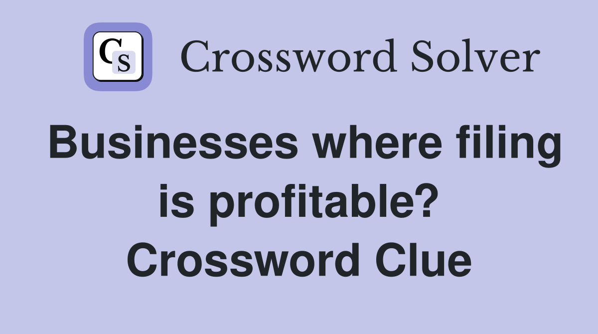 Businesses where filing is profitable? Crossword Clue