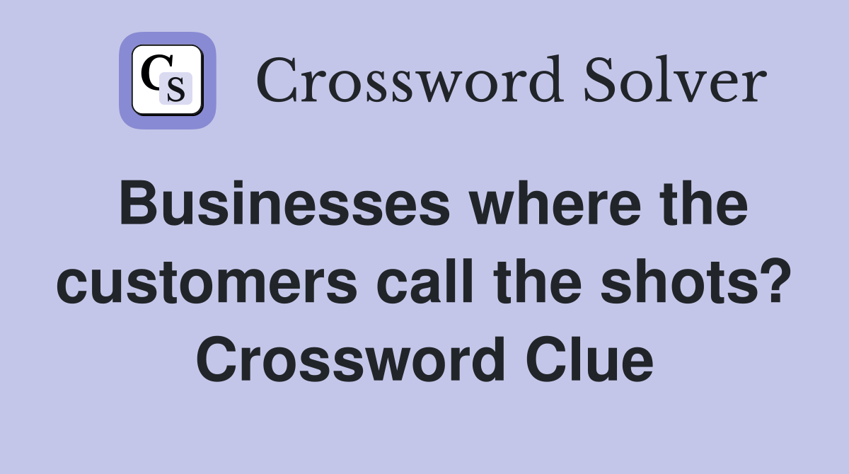 Businesses where the customers call the shots? Crossword Clue