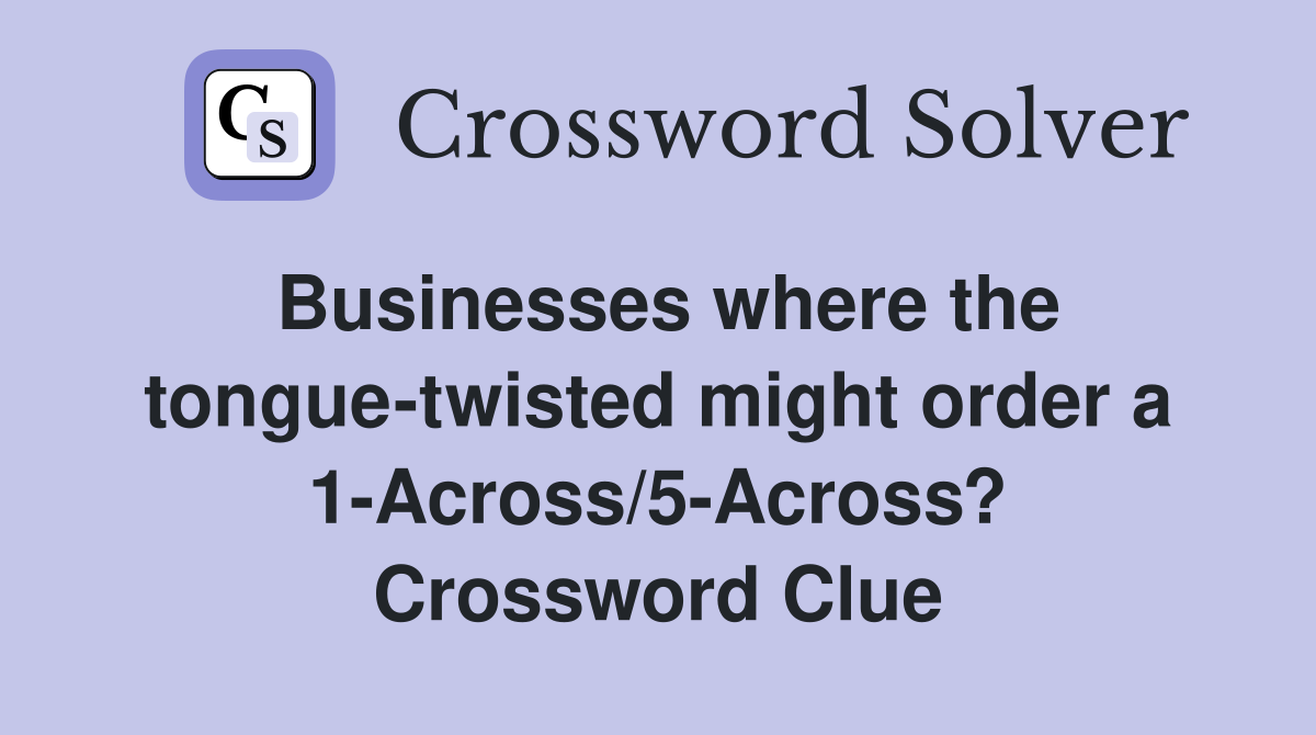 Businesses where the tongue-twisted might order a 1-Across/5-Across? Crossword Clue