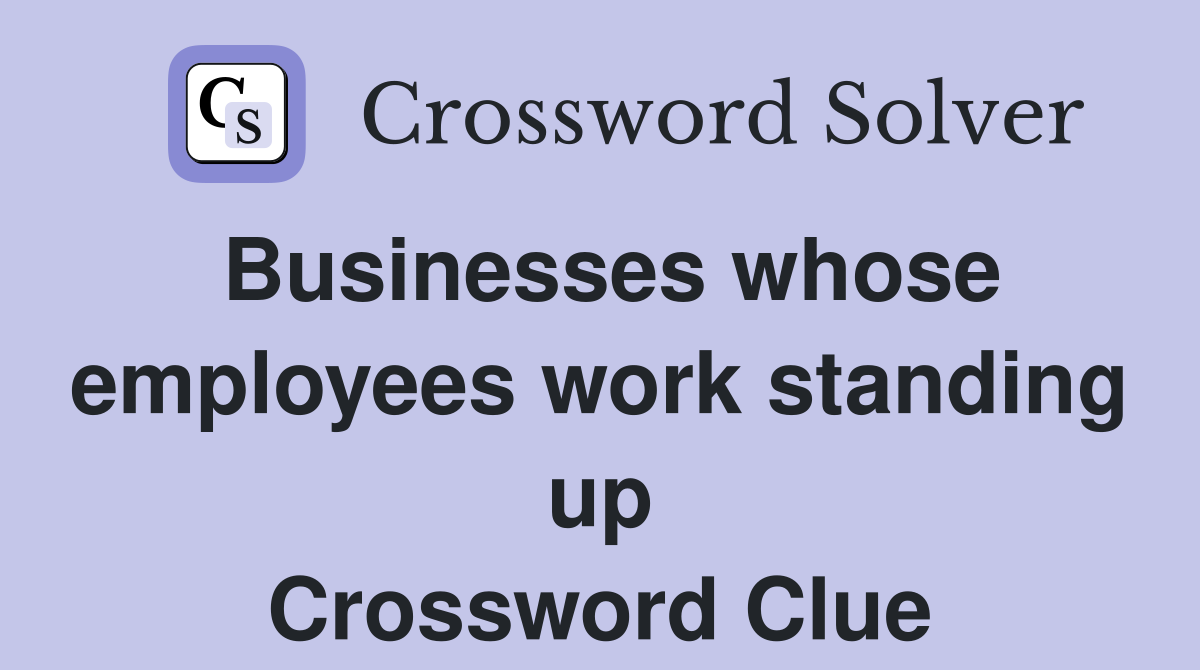 Businesses whose employees work standing up Crossword Clue