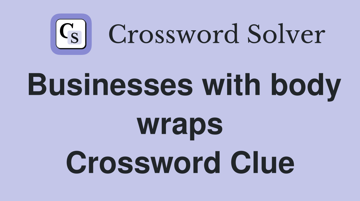 Businesses with body wraps Crossword Clue