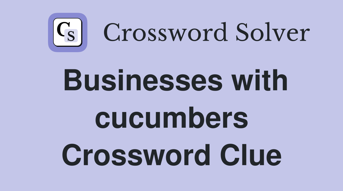 Businesses with cucumbers Crossword Clue