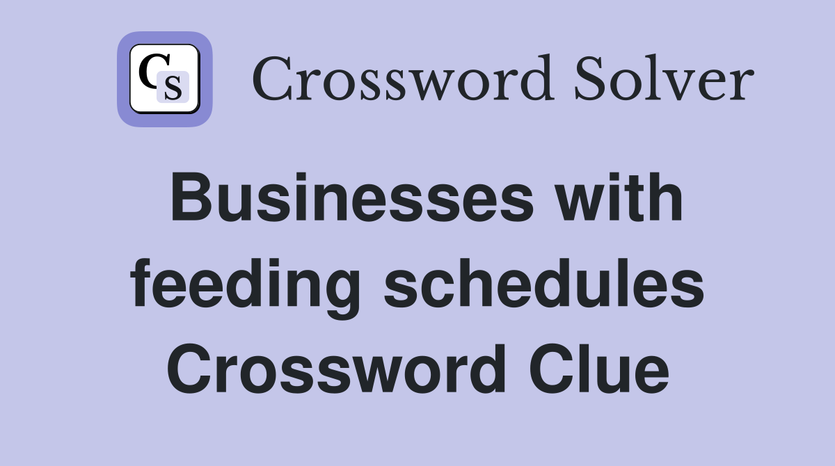 Businesses with feeding schedules Crossword Clue
