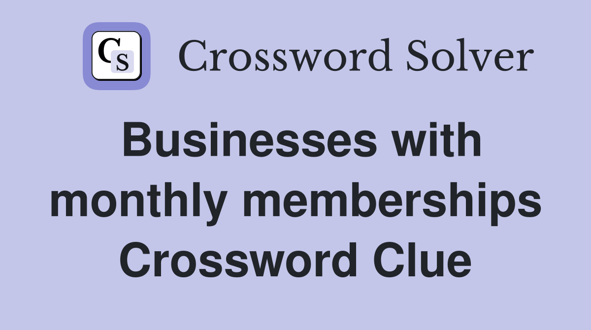 Businesses with monthly memberships Crossword Clue