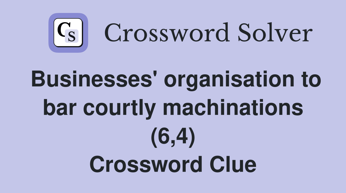 Businesses' organisation to bar courtly machinations (6,4) Crossword Clue