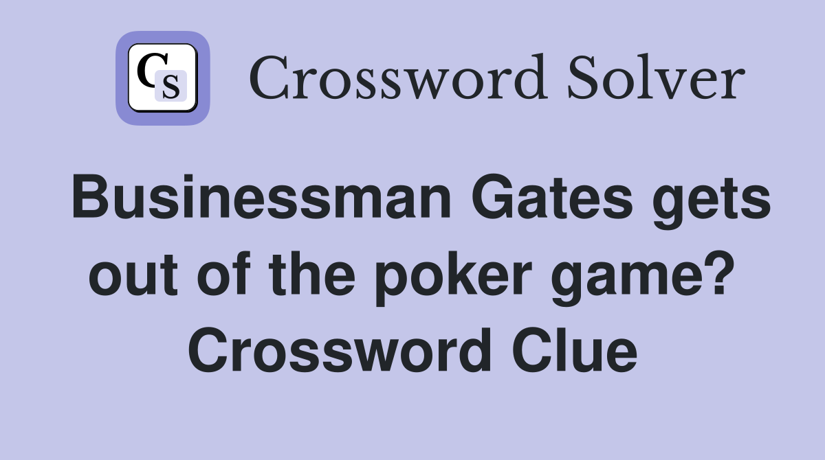 Businessman Gates gets out of the poker game? Crossword Clue