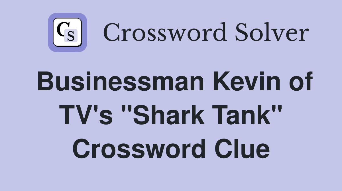 Businessman Kevin of TV's "Shark Tank" Crossword Clue