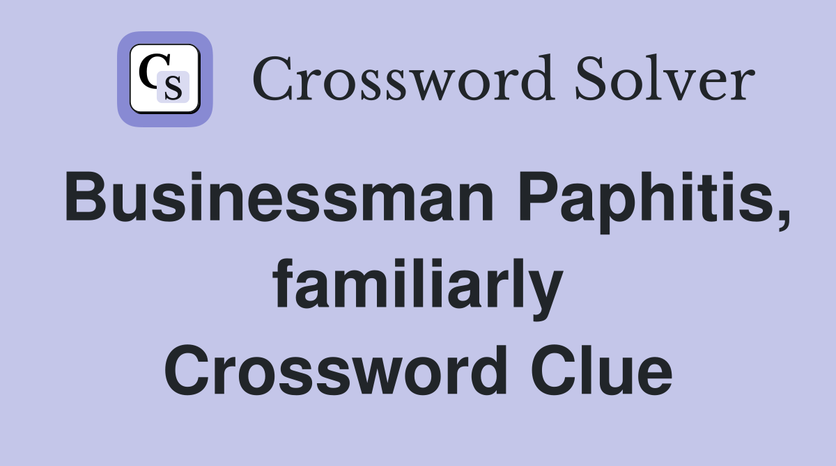 Businessman Paphitis, familiarly Crossword Clue