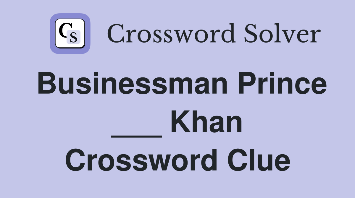 Businessman Prince ___ Khan Crossword Clue