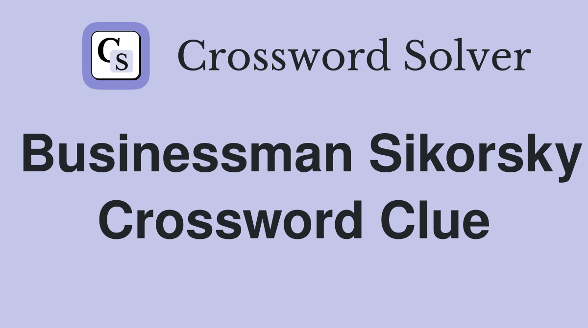 Businessman Sikorsky Crossword Clue