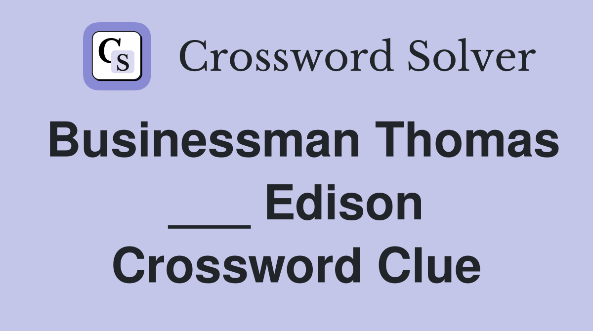Businessman Thomas ___ Edison Crossword Clue