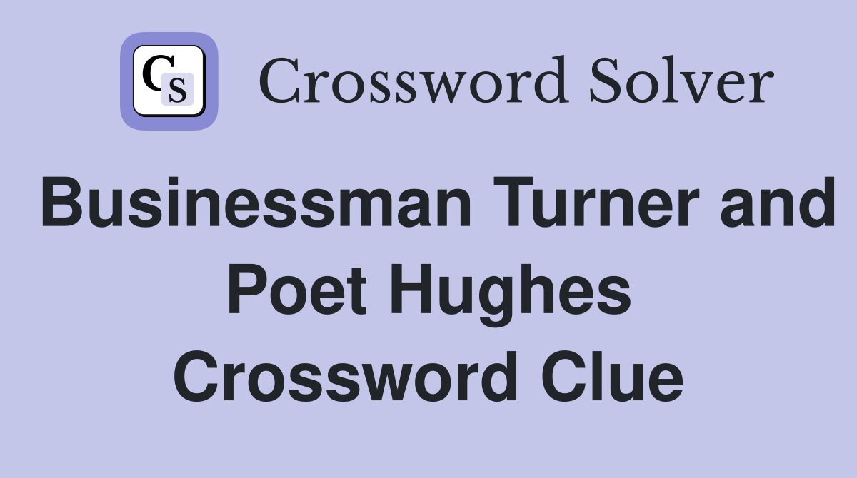 Businessman Turner and Poet Hughes Crossword Clue