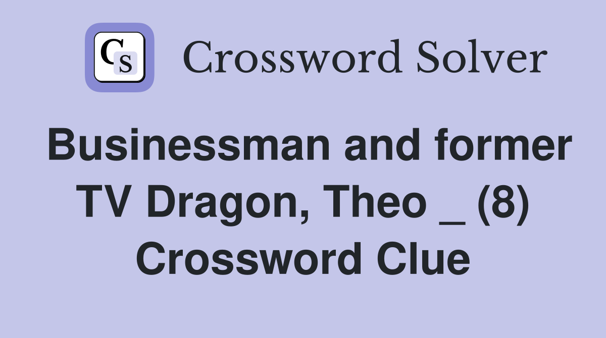 Businessman and former TV Dragon, Theo _ (8) Crossword Clue