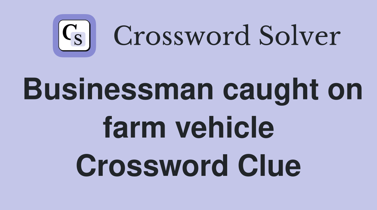 Businessman caught on farm vehicle Crossword Clue
