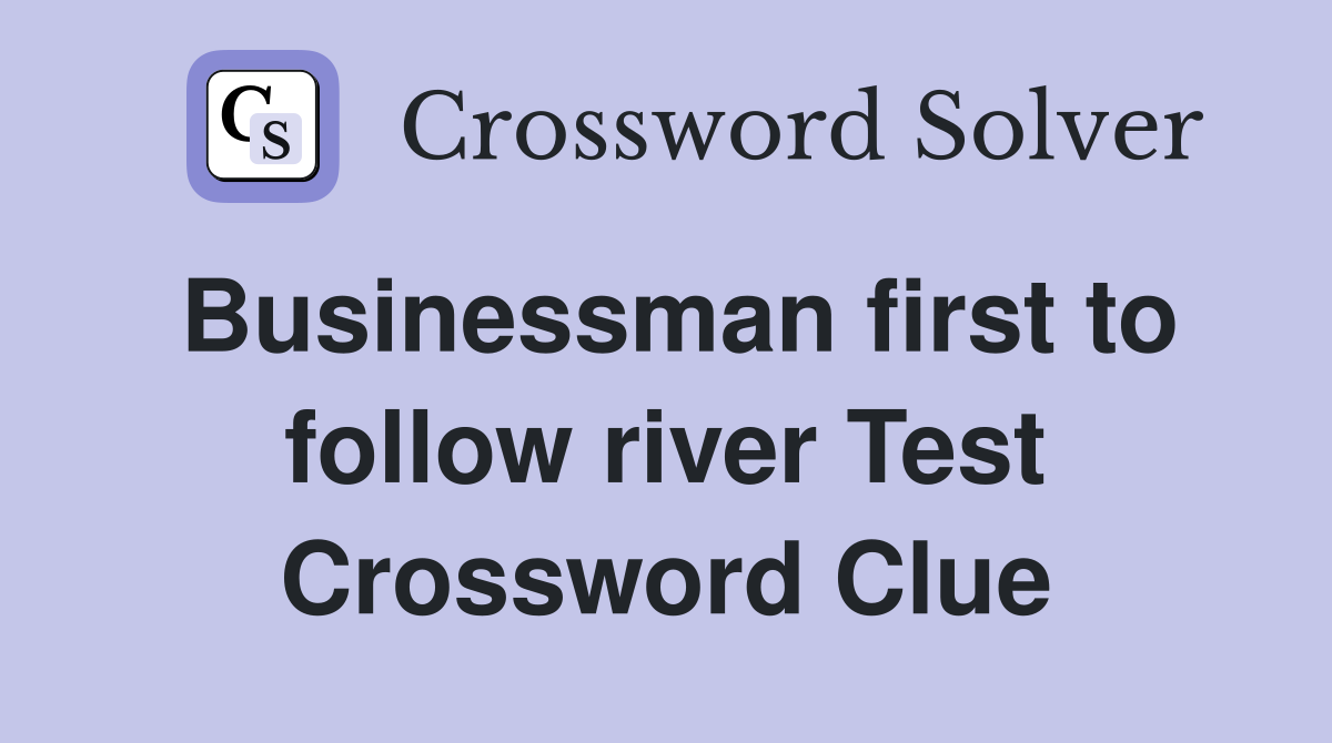 Businessman first to follow river Test Crossword Clue