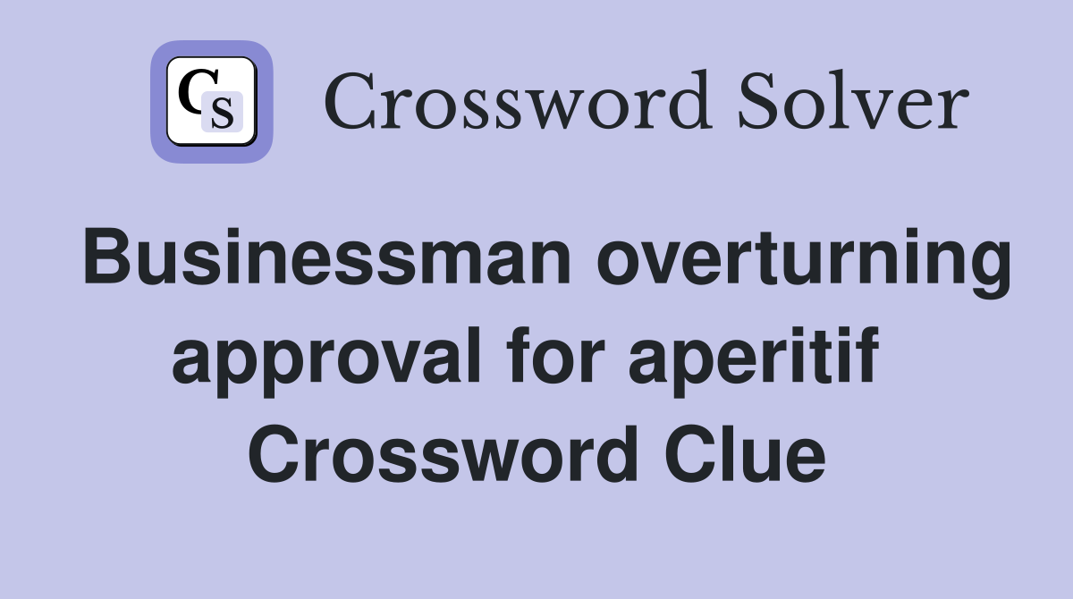 Businessman overturning approval for aperitif  Crossword Clue