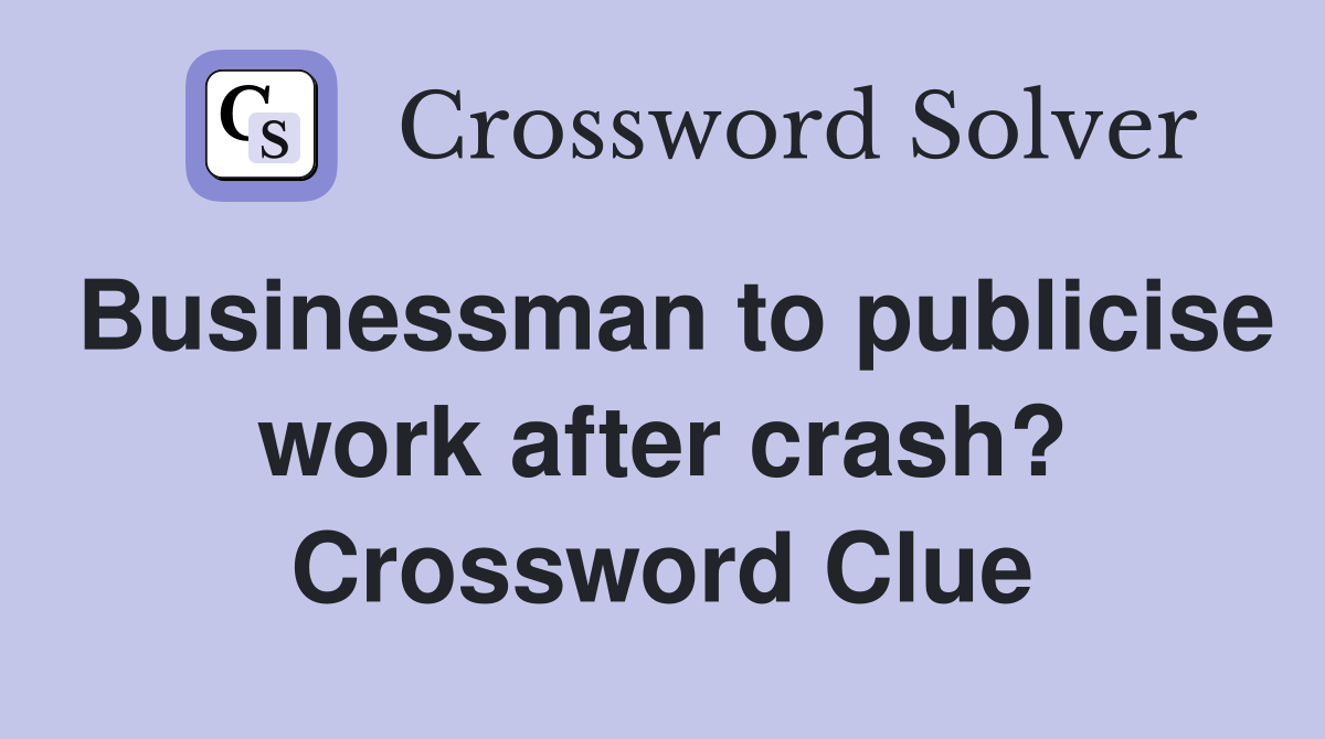 Businessman to publicise work after crash? Crossword Clue