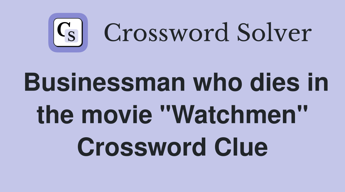 Businessman who dies in the movie "Watchmen" Crossword Clue