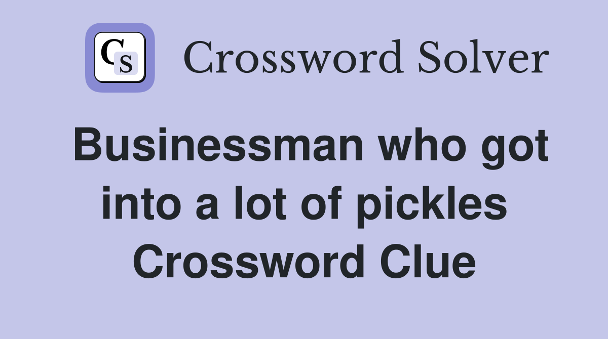 Businessman who got into a lot of pickles Crossword Clue