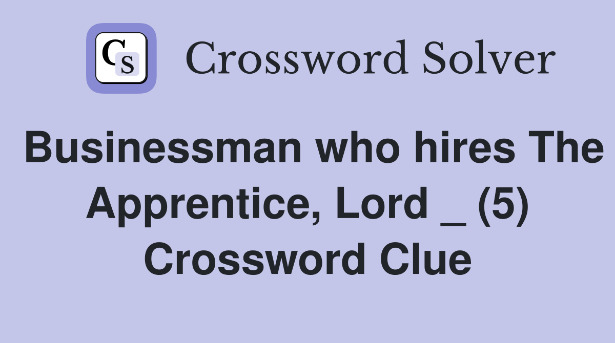 Businessman who hires The Apprentice, Lord _ (5) Crossword Clue