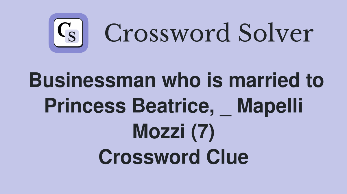 Businessman who is married to Princess Beatrice, _ Mapelli Mozzi (7) Crossword Clue