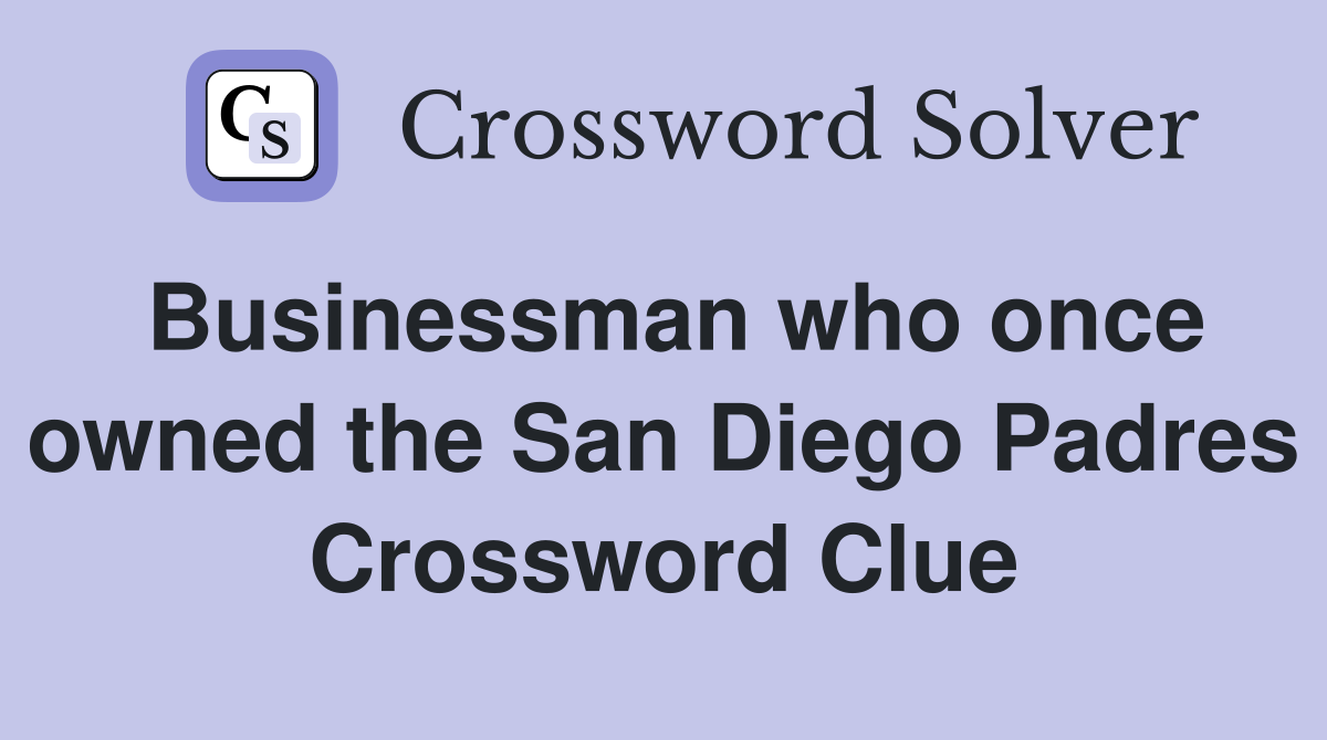 Businessman who once owned the San Diego Padres Crossword Clue
