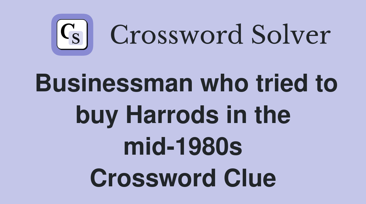 Businessman who tried to buy Harrods in the mid-1980s Crossword Clue