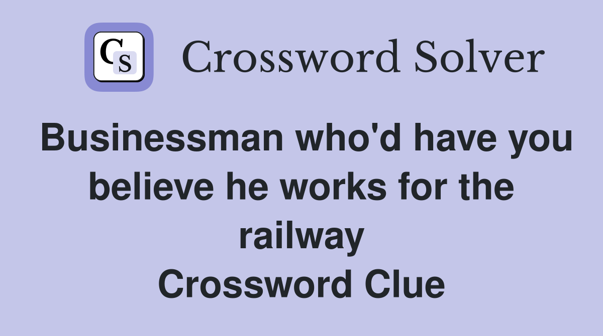 Businessman who'd have you believe he works for the railway Crossword Clue