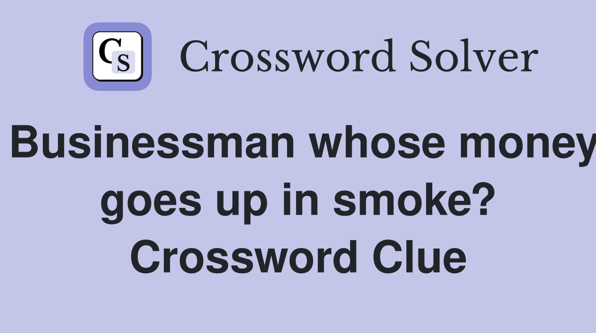 Businessman whose money goes up in smoke? Crossword Clue