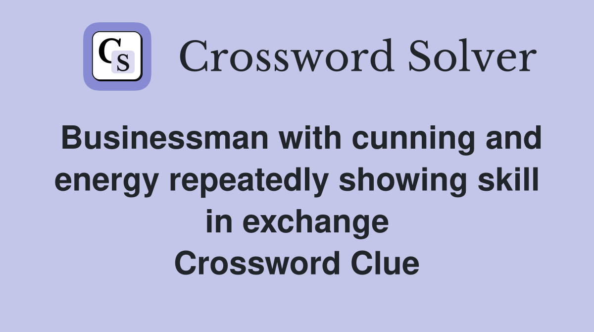 Businessman with cunning and energy repeatedly showing skill in exchange Crossword Clue