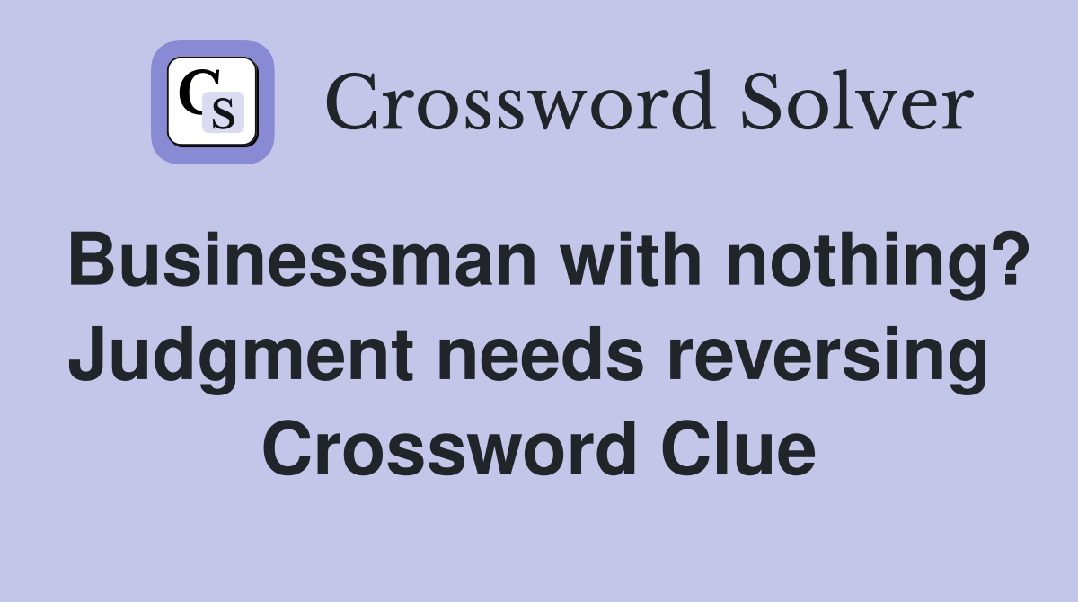 Businessman with nothing? Judgment needs reversing  Crossword Clue