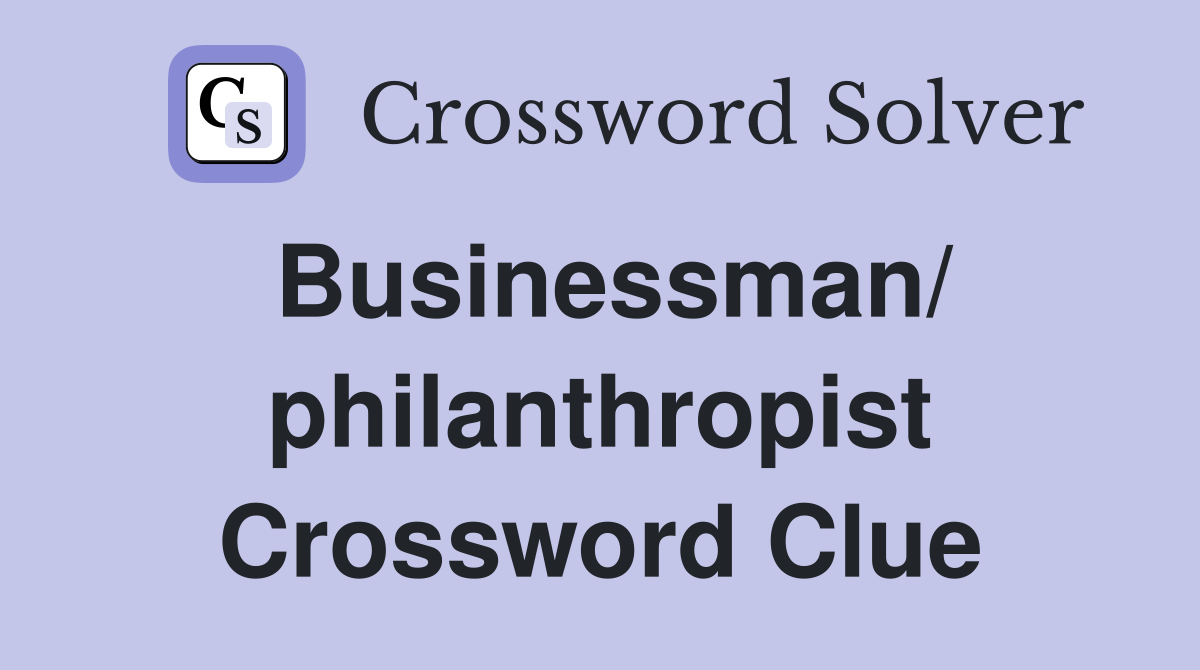 Businessman/ philanthropist Crossword Clue
