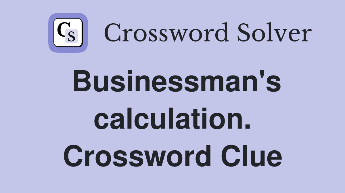 Businessman's calculation. Crossword Clue
