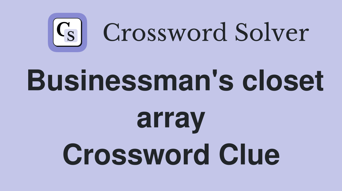 Businessman's closet array Crossword Clue