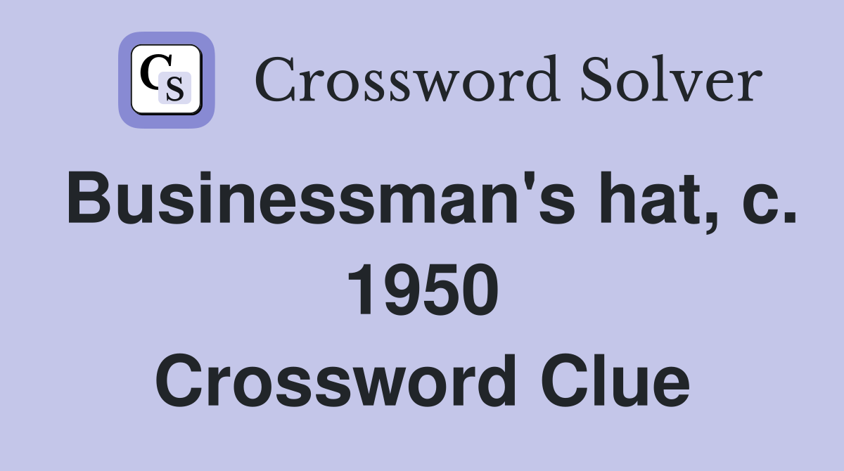 Businessman's hat, c. 1950 Crossword Clue