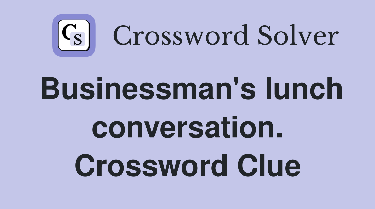 Businessman's lunch conversation. Crossword Clue