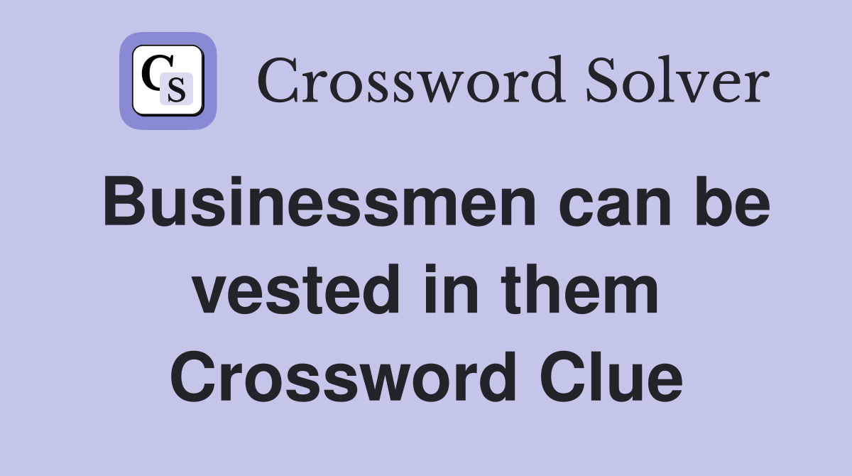 Businessmen can be vested in them Crossword Clue