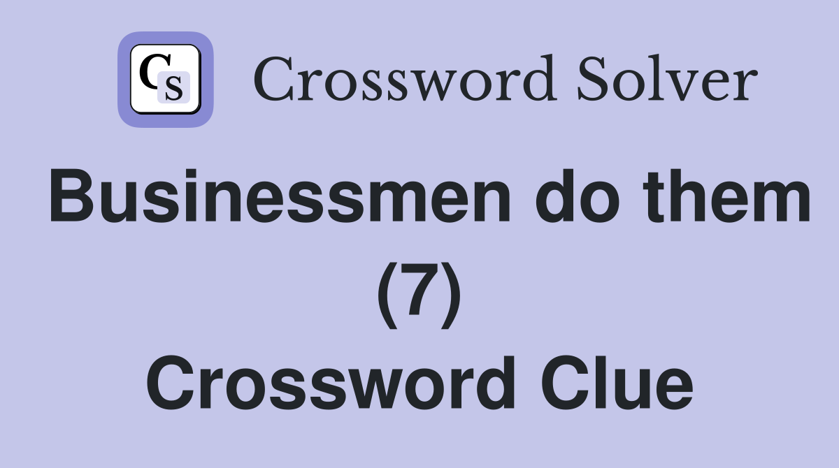 Businessmen do them (7) Crossword Clue