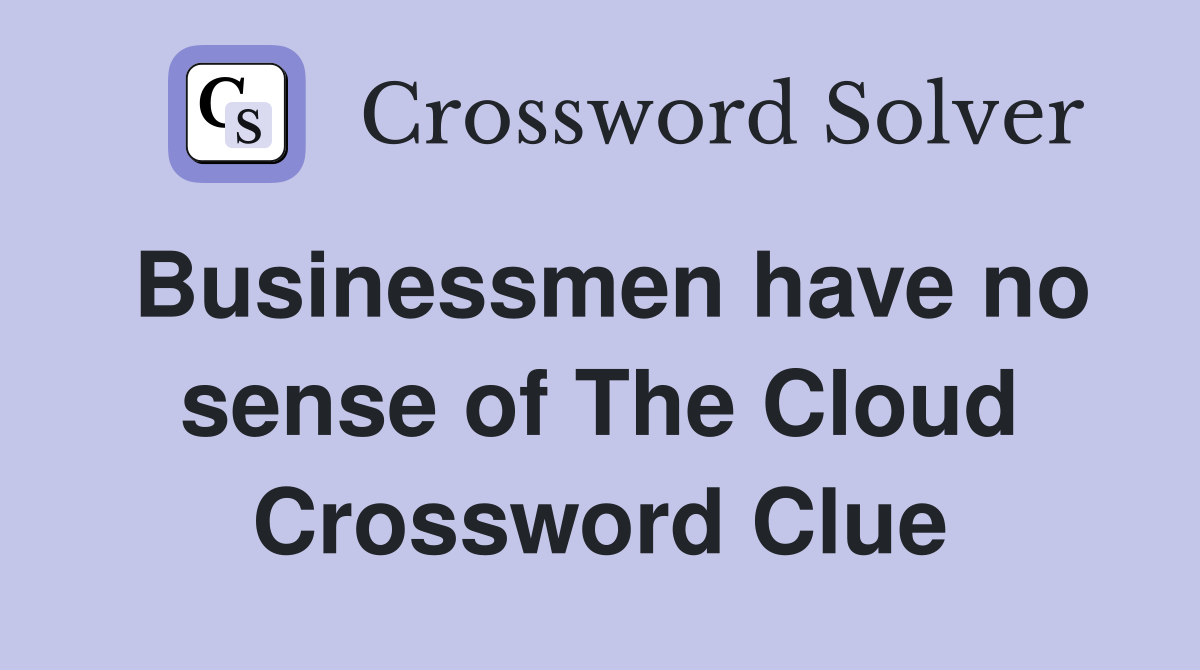 Businessmen have no sense of The Cloud Crossword Clue