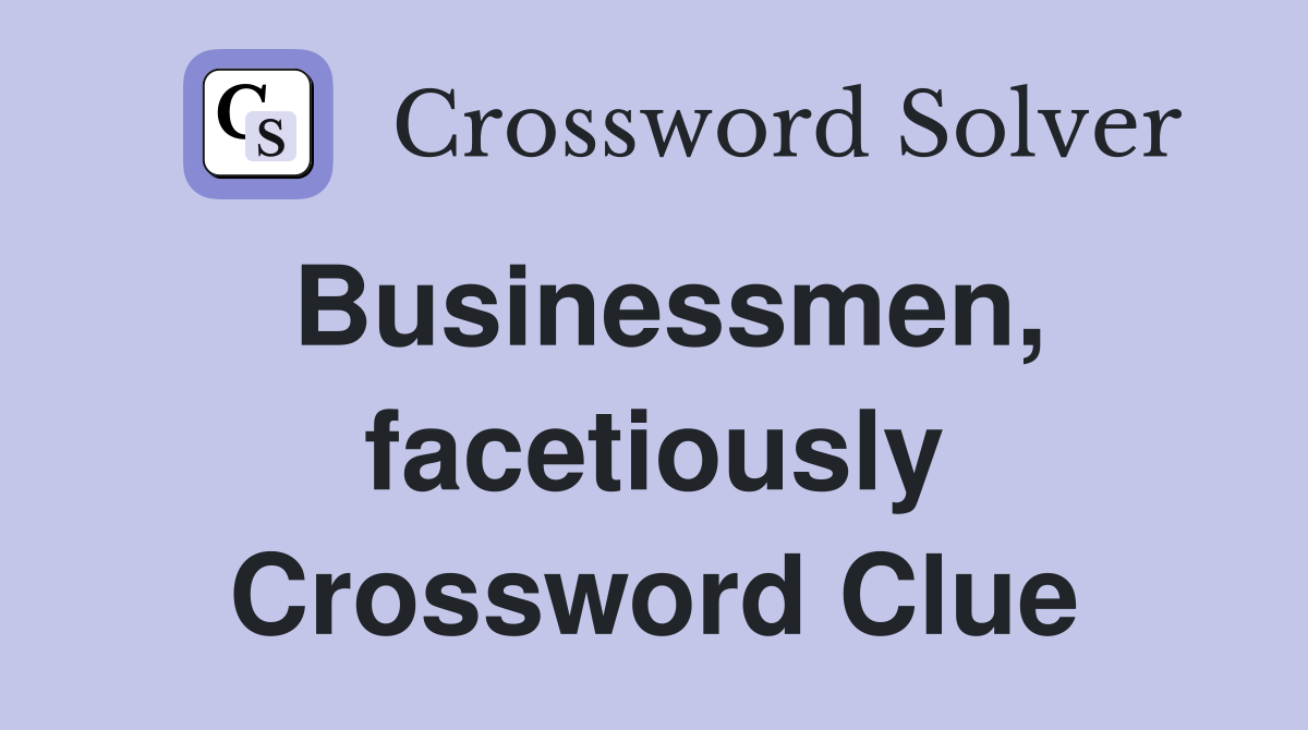 Businessmen, facetiously Crossword Clue